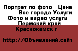 Портрет по фото › Цена ­ 700 - Все города Услуги » Фото и видео услуги   . Пермский край,Краснокамск г.